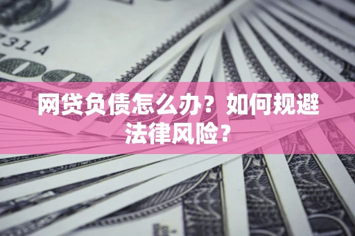 北京网贷负债怎么办？如何规避法律风险？