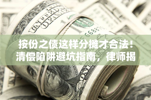 北京按份之债这样分摊才合法！清偿陷阱避坑指南，律师揭秘关键条款