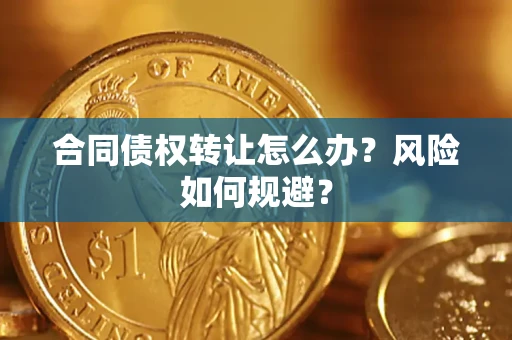 北京合同债权转让怎么办？风险如何规避？