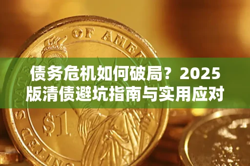 北京债务危机如何破局？2025版清债避坑指南与实用应对策略