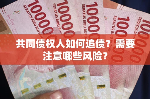 北京共同债权人如何追债？需要注意哪些风险？