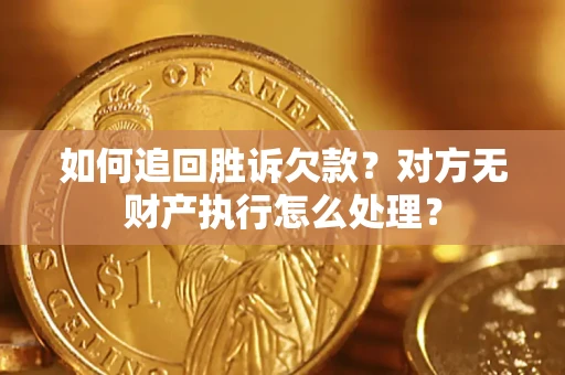 北京如何追回胜诉欠款？对方无财产执行怎么处理？