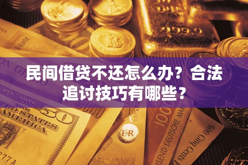 北京民间借贷不还怎么办？合法追讨技巧有哪些？