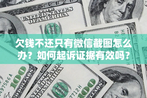 北京欠钱不还只有微信截图怎么办？如何起诉证据有效吗？