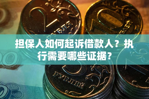 北京担保人如何起诉借款人？执行需要哪些证据？