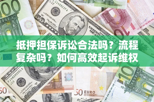 北京抵押担保诉讼合法吗？流程复杂吗？如何高效起诉维权？