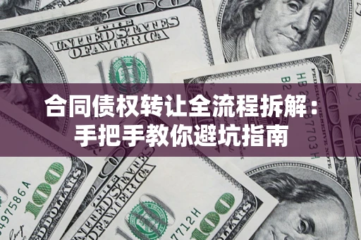 北京合同债权转让全流程拆解：手把手教你避坑指南