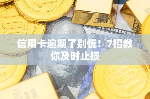 北京信用卡逾期了别慌！7招教你及时止损