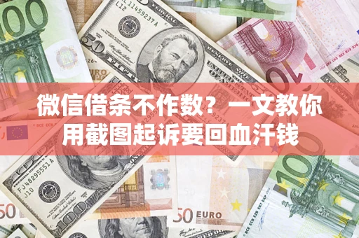 北京微信借条不作数？一文教你用截图起诉要回血汗钱