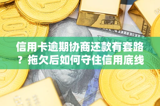 北京信用卡逾期协商还款有套路？拖欠后如何守住信用底线？