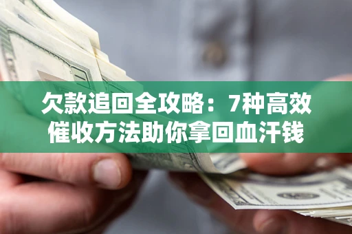 北京欠款追回全攻略：7种高效催收方法助你拿回血汗钱