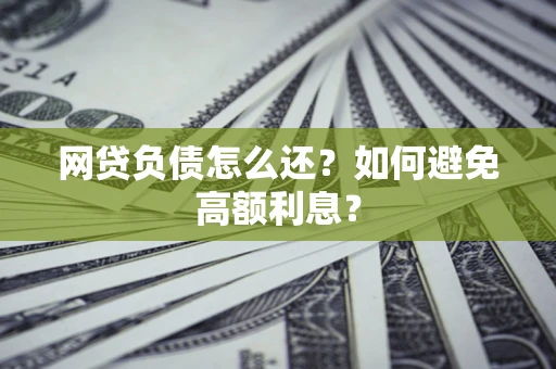 北京网贷负债怎么还？如何避免高额利息？