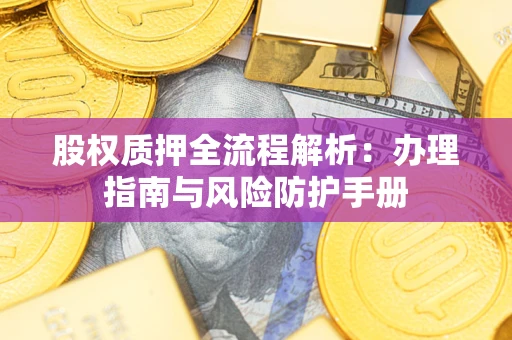 北京股权质押全流程解析：办理指南与风险防护手册