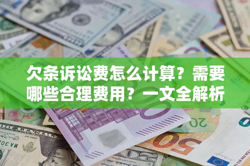 北京欠条诉讼费怎么计算？需要哪些合理费用？一文全解析