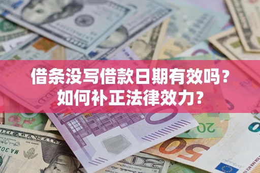 北京借条没写借款日期有效吗？如何补正法律效力？