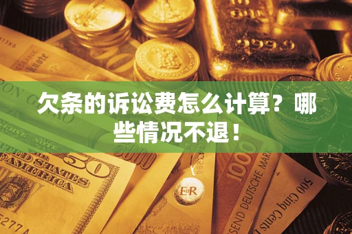 北京欠条的诉讼费怎么计算?哪些情况不退! 北京欠条的诉讼费怎么计算?哪些情况不退!