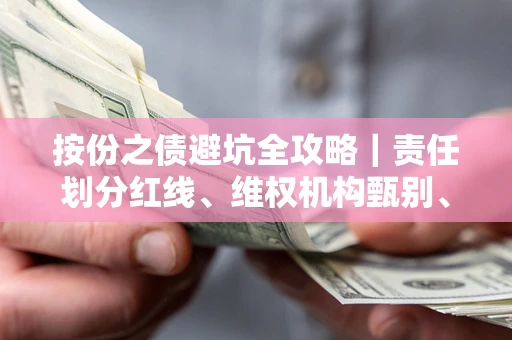 北京按份之债避坑全攻略｜责任划分红线、维权机构甄别、纠纷处理全流程拆解