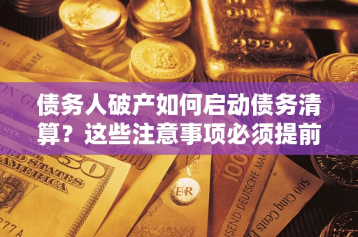 北京债务人破产如何启动债务清算？这些注意事项必须提前知道