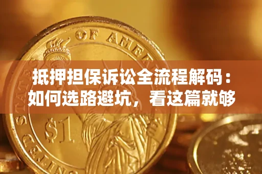 北京抵押担保诉讼全流程解码：如何选路避坑，看这篇就够了