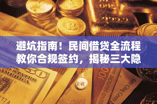 北京避坑指南！民间借贷全流程教你合规签约，揭秘三大隐形陷阱