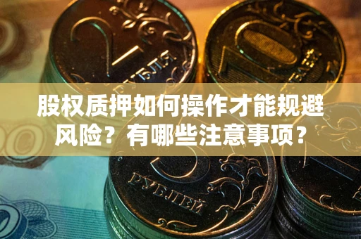 北京股权质押如何操作才能规避风险？有哪些注意事项？