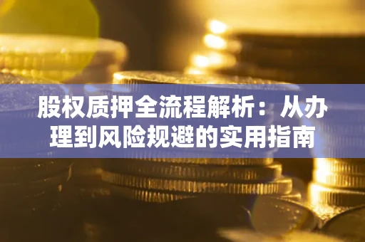 北京股权质押全流程解析：从办理到风险规避的实用指南