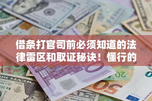 北京借条打官司前必须知道的法律雷区和取证秘诀！懂行的人已经留好这些证据