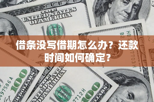 北京借条没写借期怎么办？还款时间如何确定？