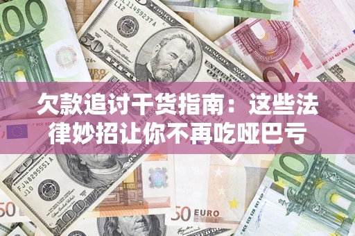 北京欠款追讨干货指南：这些法律妙招让你不再吃哑巴亏