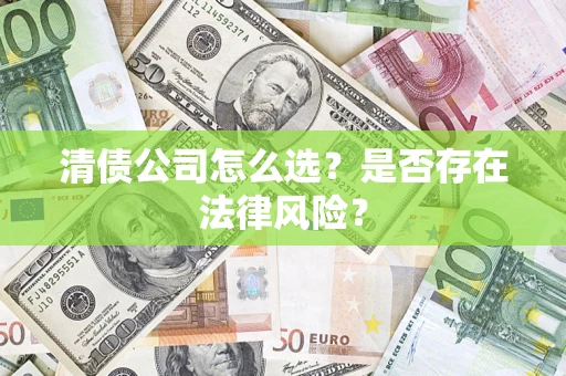 北京清债公司怎么选？是否存在法律风险？