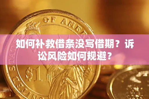北京如何补救借条没写借期？诉讼风险如何规避？