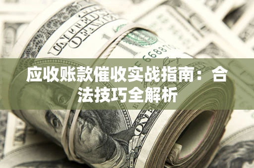 北京应收账款催收实战指南：合法技巧全解析