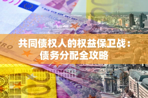 北京共同债权人的权益保卫战：债务分配全攻略