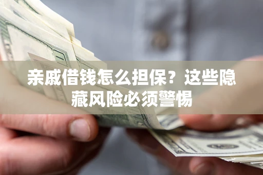 北京亲戚借钱怎么担保？这些隐藏风险必须警惕