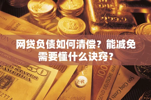 北京网贷负债如何清偿？能减免需要懂什么诀窍？