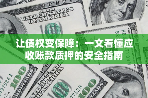 北京让债权变保障：一文看懂应收账款质押的安全指南