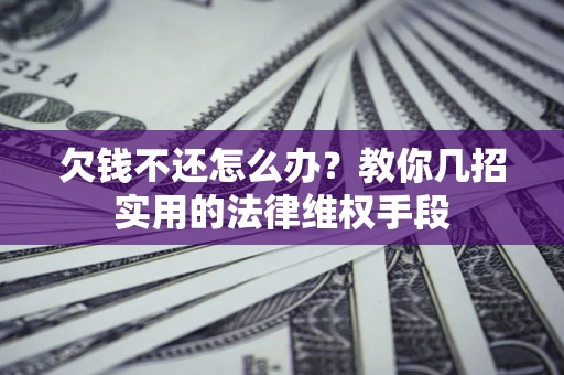 北京欠钱不还怎么办？教你几招实用的法律维权手段