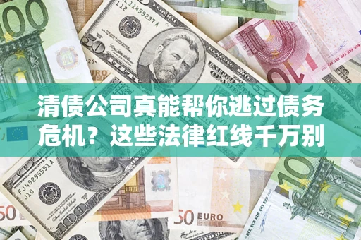 北京清债公司真能帮你逃过债务危机？这些法律红线千万别踩
