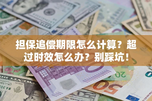 北京担保追偿期限怎么计算？超过时效怎么办？别踩坑！