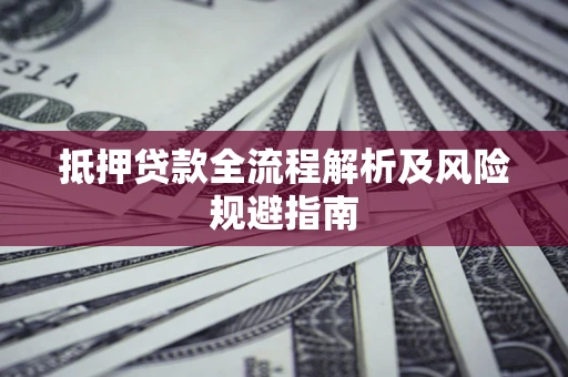 北京抵押贷款全流程解析及风险规避指南