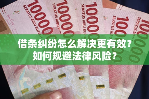 北京借条纠纷怎么解决更有效？如何规避法律风险？