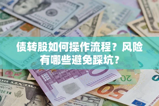 北京债转股如何操作流程?风险有哪些避免踩坑? 北京债转股如何操作流程?风险有哪些避免踩坑?