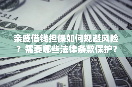 北京亲戚借钱担保如何规避风险？需要哪些法律条款保护？