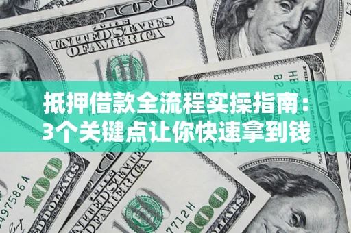 北京抵押借款全流程实操指南：3个关键点让你快速拿到钱