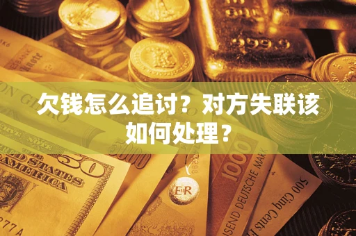 北京欠钱怎么追讨？对方失联该如何处理？
