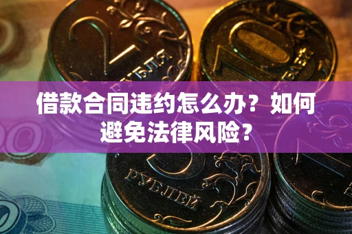 北京借款合同违约怎么办？如何避免法律风险？
