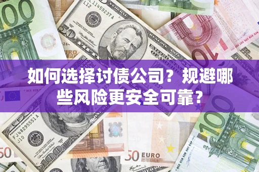 北京如何选择讨债公司？规避哪些风险更安全可靠？