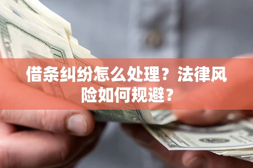北京借条纠纷怎么处理？法律风险如何规避？