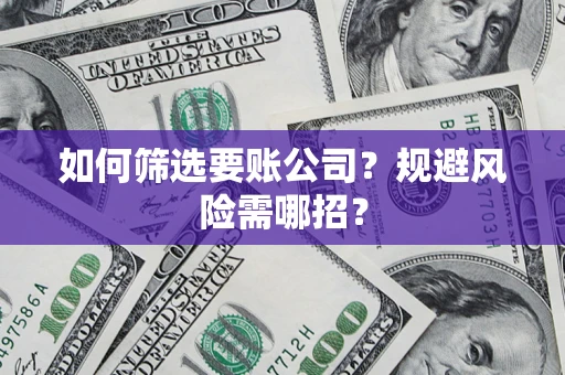 北京如何筛选要账公司？规避风险需哪招？