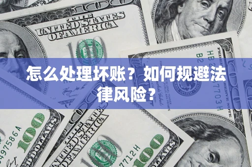北京怎么处理坏账？如何规避法律风险？
